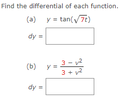 Find the differential of each function.
(a) y = tan(7t)
dy =
3 - v2
y =
3 + v2
(b)
dy =
