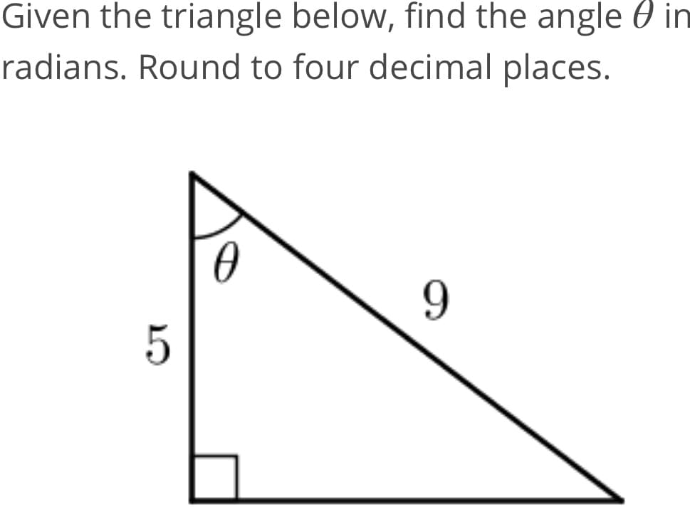 Given the triangle below, find the angle 0 in
radians. Round to four decimal places.
0.
9.
