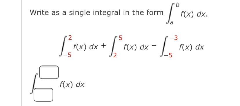 9.
Write as a single integral in the form
f(x) dx.
la
-3
f(x) dx +
f(x) dx
f(x) dx
-5
-5
f(x) dx
