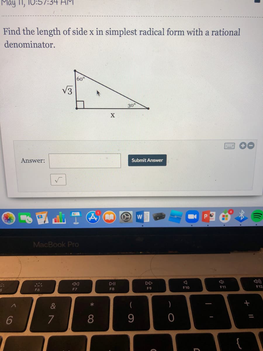 May 11, 10:57:34 AIMI
Find the length of side x in simplest radical form with a rational
denominator.
60°
V3
30°
Answer:
Submit Answer
MacBook Pro
DII
DD
F10
F11
F12
F6
F7
F8
F9
7
9
* C∞
