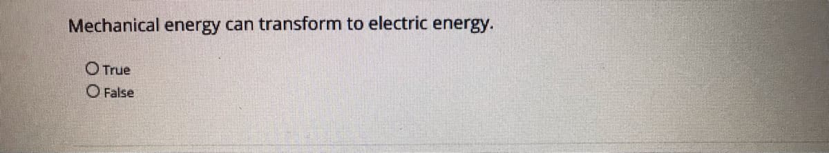 Mechanical energy can transform to electric energy.
O True
O False
