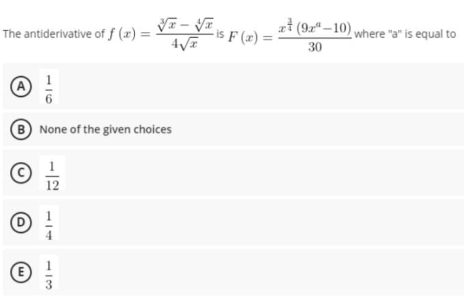 The antiderivative of f (x) =
- is F (x) =
(9x-10) where "a" is equal to
30
(A
B None of the given choices
12
D
4
1
E
