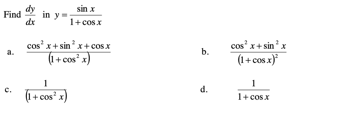 dy
sin x
Find
in y=
dx
1+cos x
2
x+ sin x +cos x
2
cos?
cos x+ sin x
а.
b.
2
(1+cos“ x)
(1+ cos x)
1
с.
d.
(1+ cos? x)
1+ cos x
