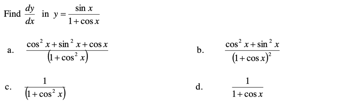 dy
sin x
Find
in y =
dx
1+ cos x
cos?
2
x+ sin x +cos x
cos?
cosʻ x+ sin ²x
а.
b.
2
(1+ cos? x)
(1+cos x)
1
1
с.
d.
(1+ cos? x)
1+ cos x
