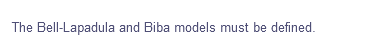The Bell-Lapadula and Biba models must be defined.
