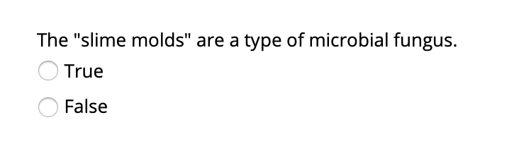 The "slime molds" are a type of microbial fungus.
True
False
