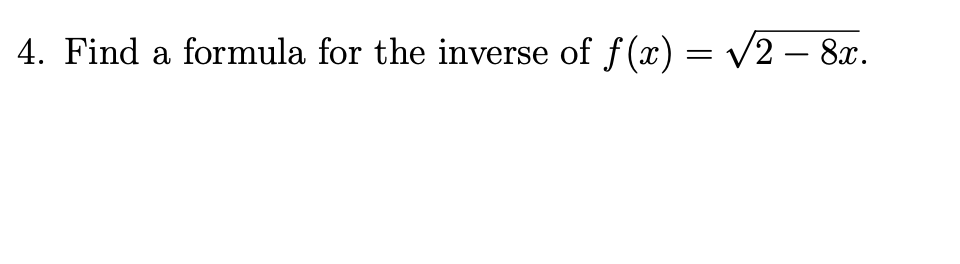4. Find a formula for the inverse of f(x) = v2 – 8x.
