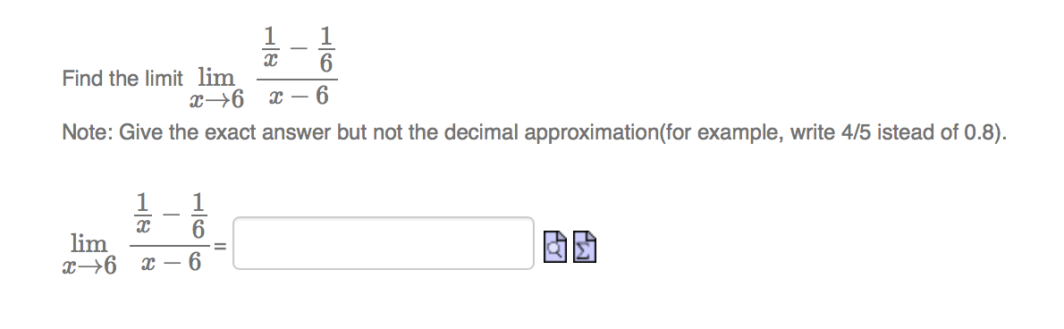 Find the limit lim
6
-
Note: Give the exact answer but not the decimal approximation(for example, write 4/5 istead of 0.8).
1
-
lim
x→6
%D
H|6
166
