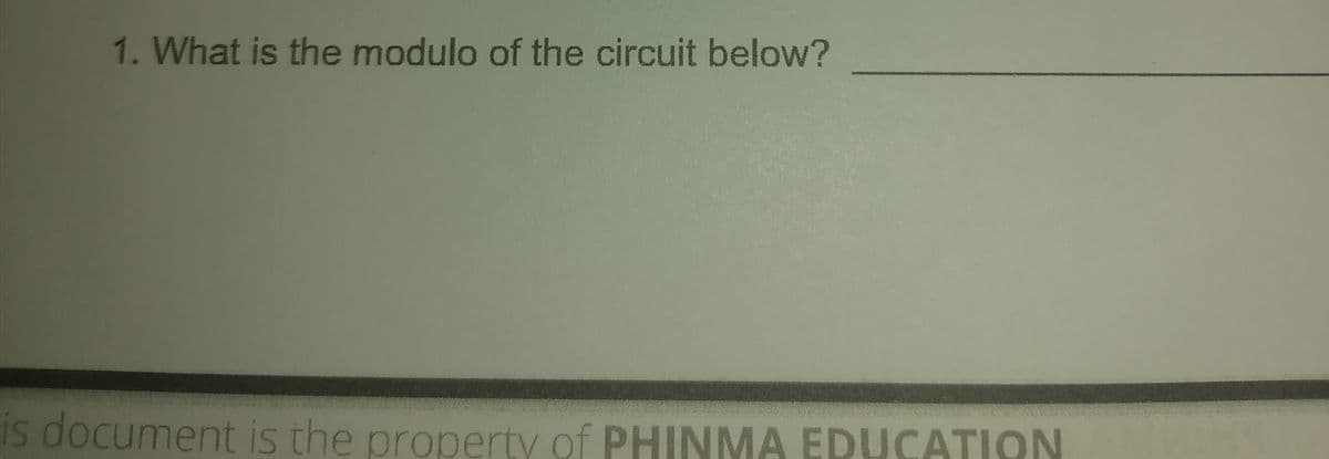1. What is the modulo of the circuit below?
is document is the property of PHINMA EDUCATION