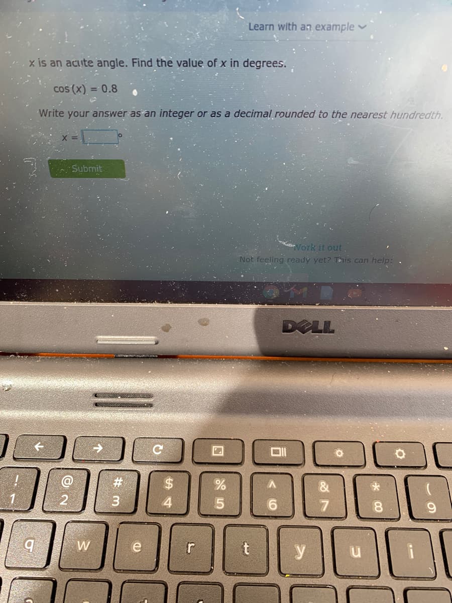 Learn with an examplev
x is an acute ängle. Find the value of x in degrees.
Cos (x) = 0.8
Write your answer as an integer or as a decimal rounded to the nearest hundredth.
Submit
Work it out .
Not feeling ready yet? This can help:
DELL
9.
7.
00
W
y
u
%S4
