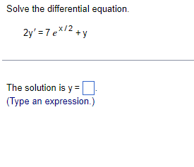 Solve the differential equation.
2y' = 7ex12 +y
The solution is y =
(Type an expression.)
