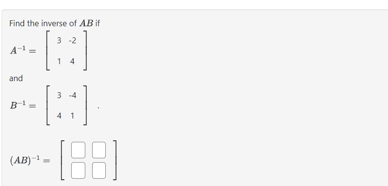 Find the inverse of AB if
3 -2
A-¹
and
=
B¹ =
(AB)-¹ =
=
1 4
3 -4
4 1
(88)