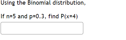 Using the Binomial distribution,
If n=5 and p=0.3, find P(x=4)
