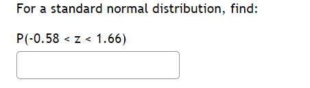For a standard normal distribution, find:
P(-0.58 < z < 1.66)
