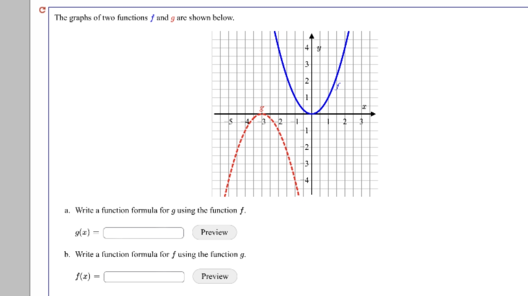The graphs of two functions f and g are shown below,
2
a. Write a function formula for g using the function f.
9(z) =
Preview
h. Write a function formula for f using the function g.
f(x) =
Preview
