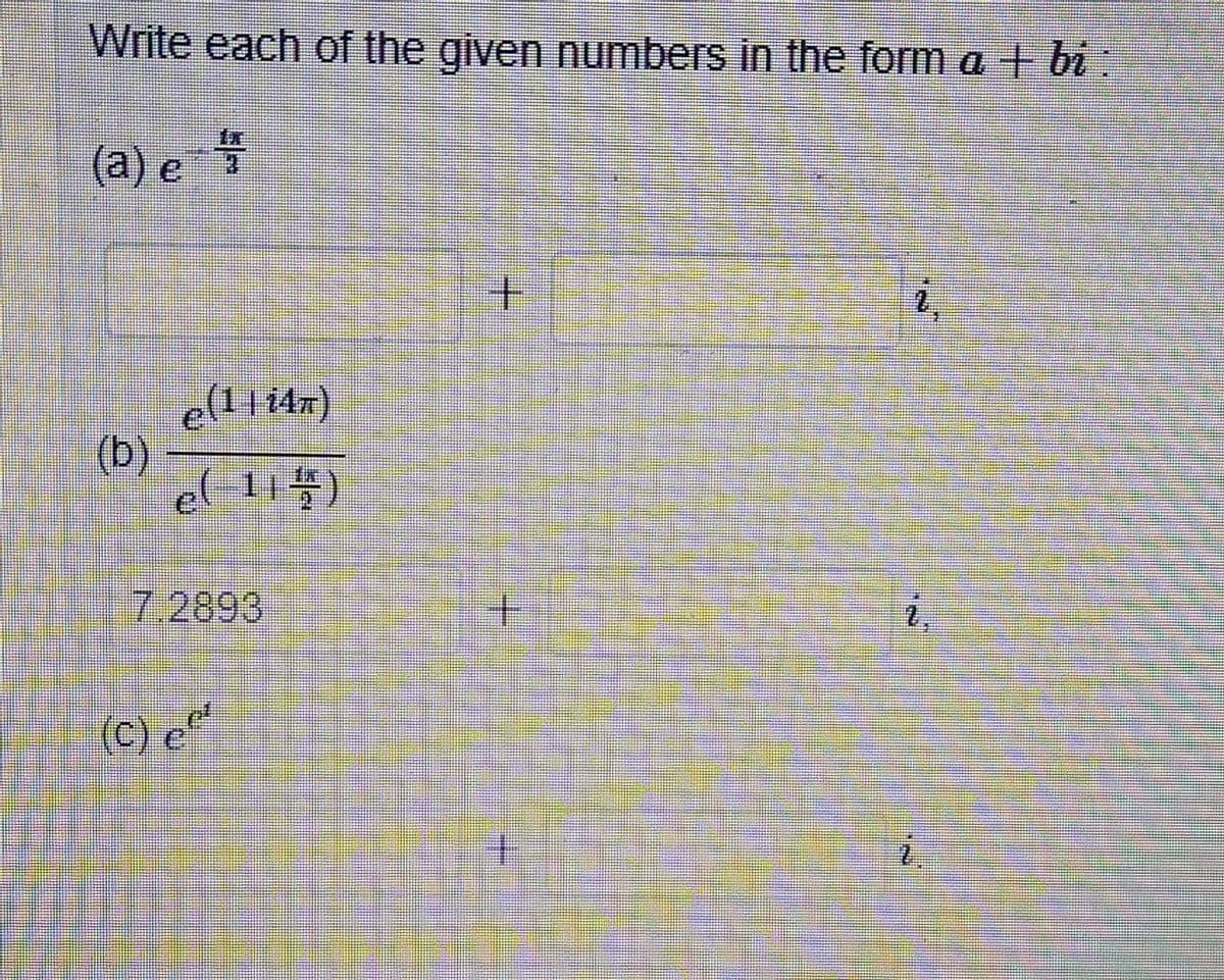 Write each of the given numbers in the form a + bi:
(a) e
(b)
(-115)
7.2893
(c) c"

