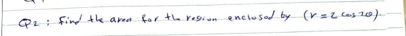 Q2: Find the area for the resion enclosod by (r=266520)-
