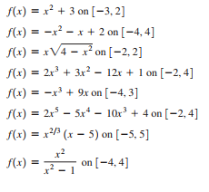 f(x) = x? + 3 on [-3, 2]
f(x) = -x? - x + 2 on [-4, 4]
f(x) = xV4 - x on [-2, 2]
f(x) = 2x + 3r² – 12r + 1 on [-2, 4]
f(x) = -x3 + 9x on [-4, 3]
f(x) = 21 – 5x* -
10x + 4 on [-2, 4]
f(x) = x" (x – 5) on [-5, 5]
f(x) =
on [-4, 4]

