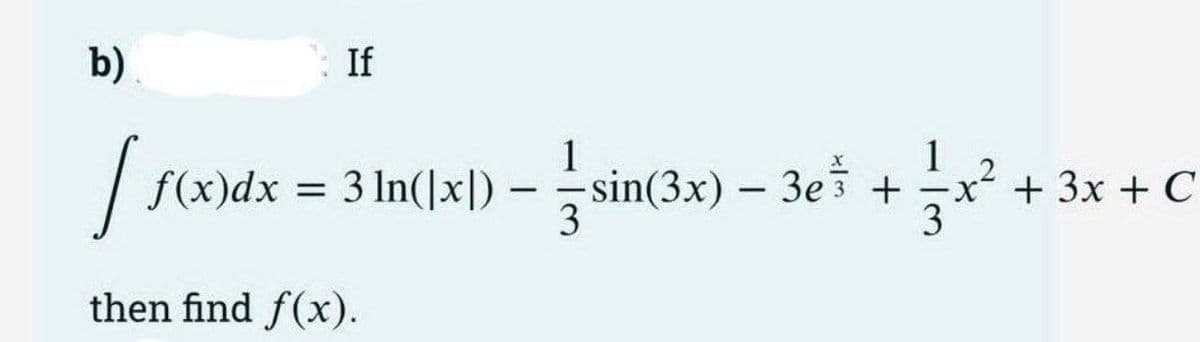 b)
[
then find f(x).
f(x)dx =
If
1
3 ln(|x|) — -—-sin(3x) — 3e +
-
-
1 2
-x² + 3x + C
3