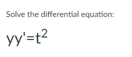 Solve the differential equation:
yy'=t?
