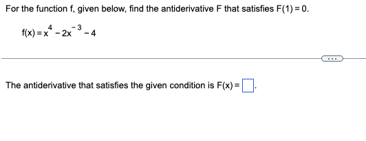 For the function f, given below, find the antiderivative F that satisfies F(1) = 0.
-3
4
f(x)=x²-2x
-4
The antiderivative that satisfies the given condition is F(x)=.