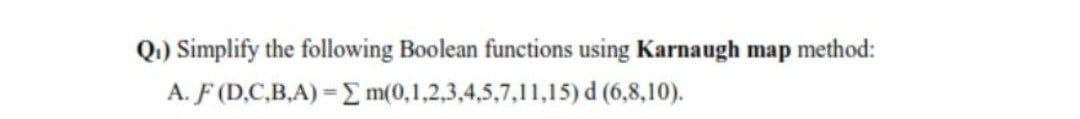 Q.) Simplify the following Boolean functions using Karnaugh map method:
A. F (D.C.B,A) = E m(0,1,2,3,4,5,7,11,15) d (6,8,10).
%3D
