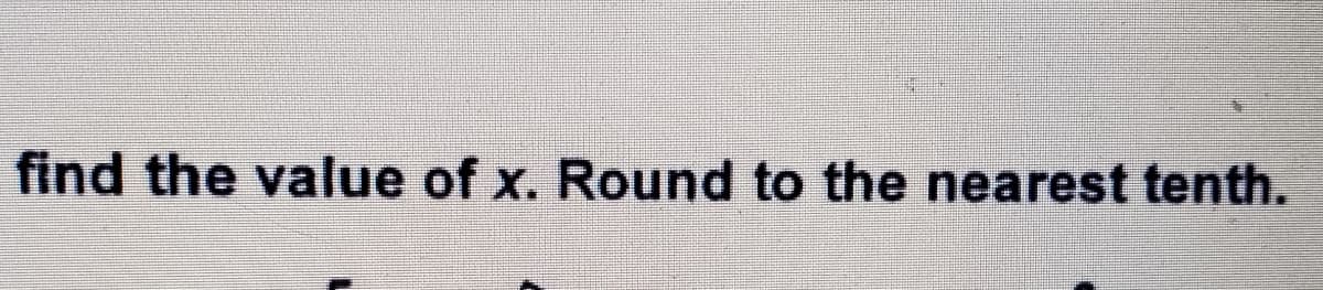 find the value of x. Round to the nearest tenth.
