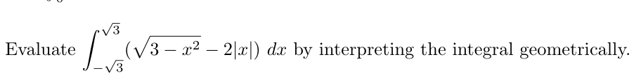 V3
Evaluate
(V3 – x² – 2|x|) dx by interpreting the integral geometrically.
