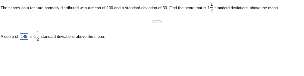 1
The scores on a test are normally distributed with a mean of 100 and a standard deviation of 30. Find the score that is 15 standard deviations above the mean.
1
A score of 145 is 1-2 standard deviations above the mean.
C