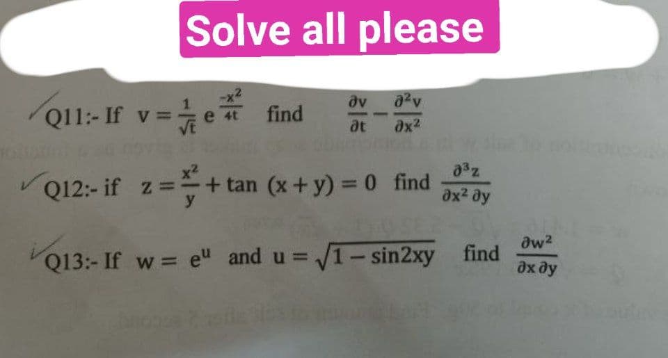Q11:- If v=
Solve all please
efind
əv
8²v
at əx²
Q12:- if z=+tan (x + y) = 0 find
y
Q13:- If w=e" and u = √1-sin2xy
გ3z
дх2 ду
find
aw²
ах ду
