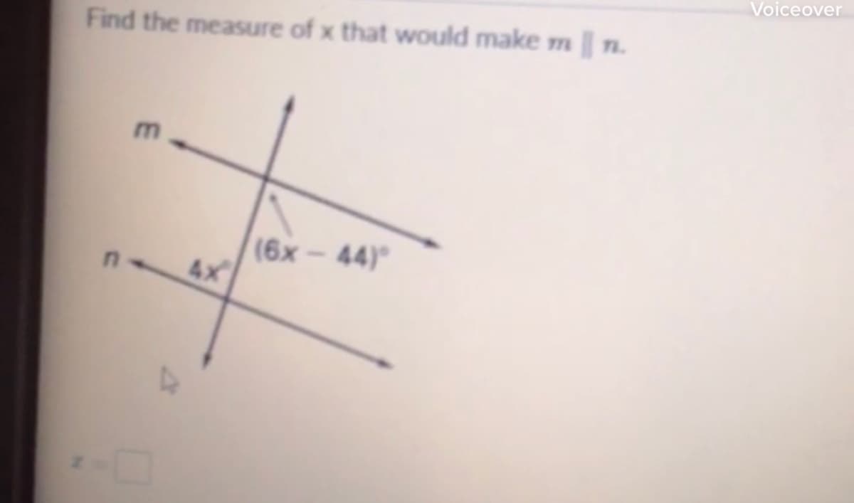 Voiceover
Find the measure of x that would make m n.
(6x-44)
4x
