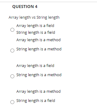 QUESTION 4
Array length vs String length
Array length is a field
String length is a field
Array length is a method
String length is a method
Array length is a field
String length is a method
Array length is a method
String length is a field
