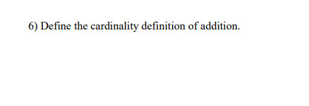 6) Define the cardinality definition of addition.
