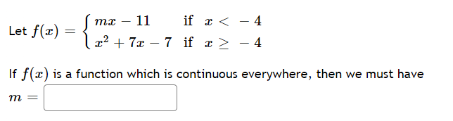 тс
11 if x < - 4
Let f(x) =
x2 + 7x – 7 if x >
4
-
If f(x) is a function which is continuous everywhere, then we must have
m =
