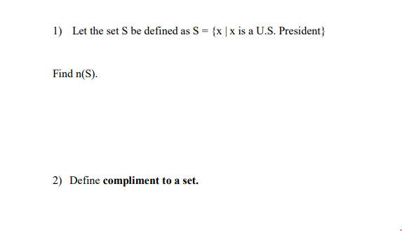 1) Let the set S be defined as S = {x |x is a U.S. President}
Find n(S).
2) Define compliment to a set.
