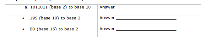 a. 1011011 (base 2) to base 10
Answer
195 (base 10) to base 2
Answer
BD (base 16) to base 2
Answer
