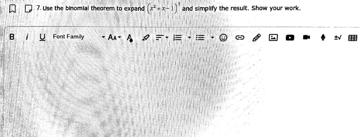 0 D 7. Use the binomial theorem to expand (+x-1) and simplify the result. Show your work.
B iUFont Family
- AA A = E - E
