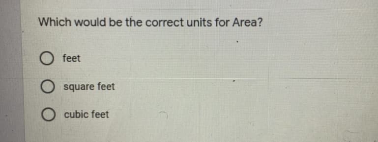 Which would be the correct units for Area?
O feet
square feet
O cubic feet
