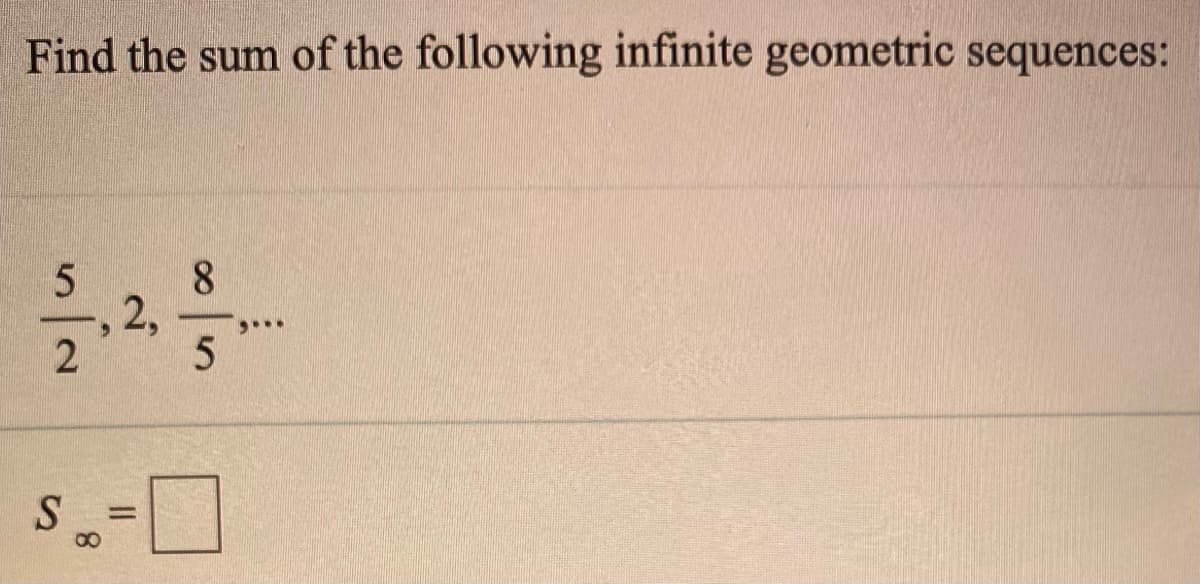Find the sum of the following infinite geometric sequences:
8.
2,
...
S
%3D
8.
