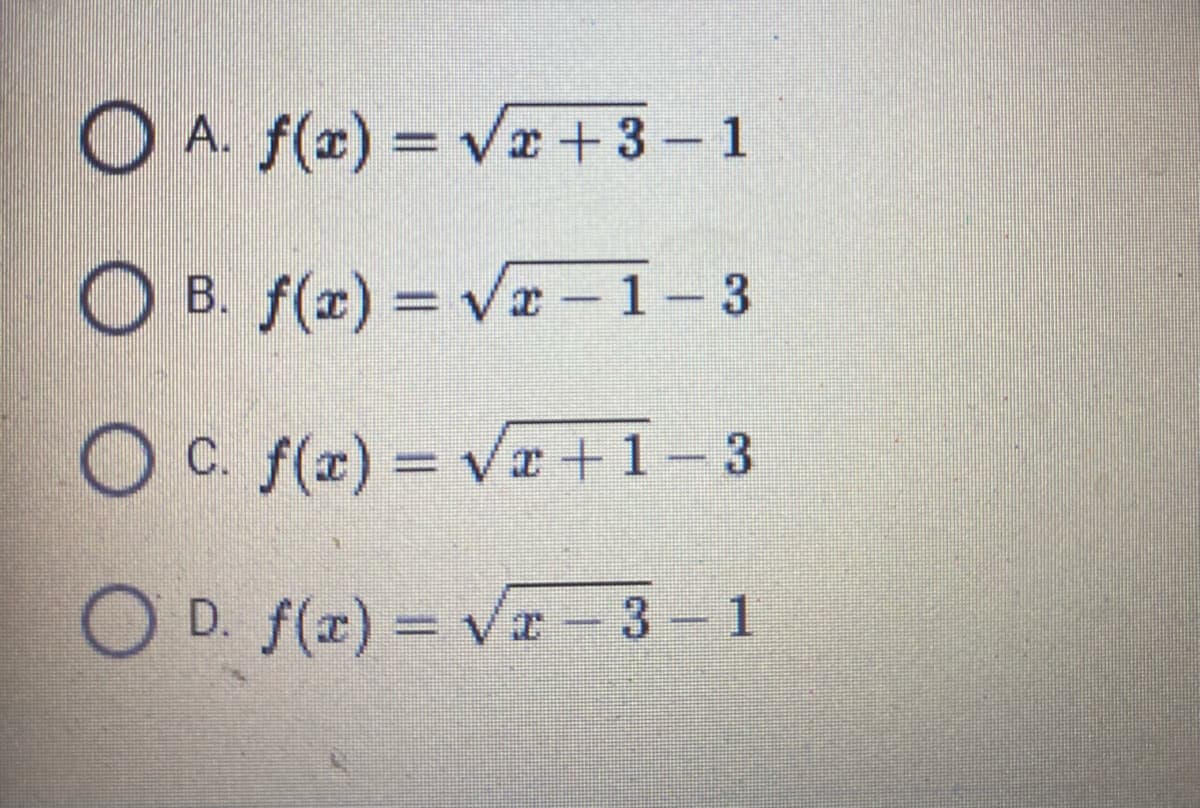 O A. f(r) = Va +3-1
O B. f(x) = Vr -1-3
%3D
O C. f(x) = V+1-3
OD. f(z) = V- 3- 1
