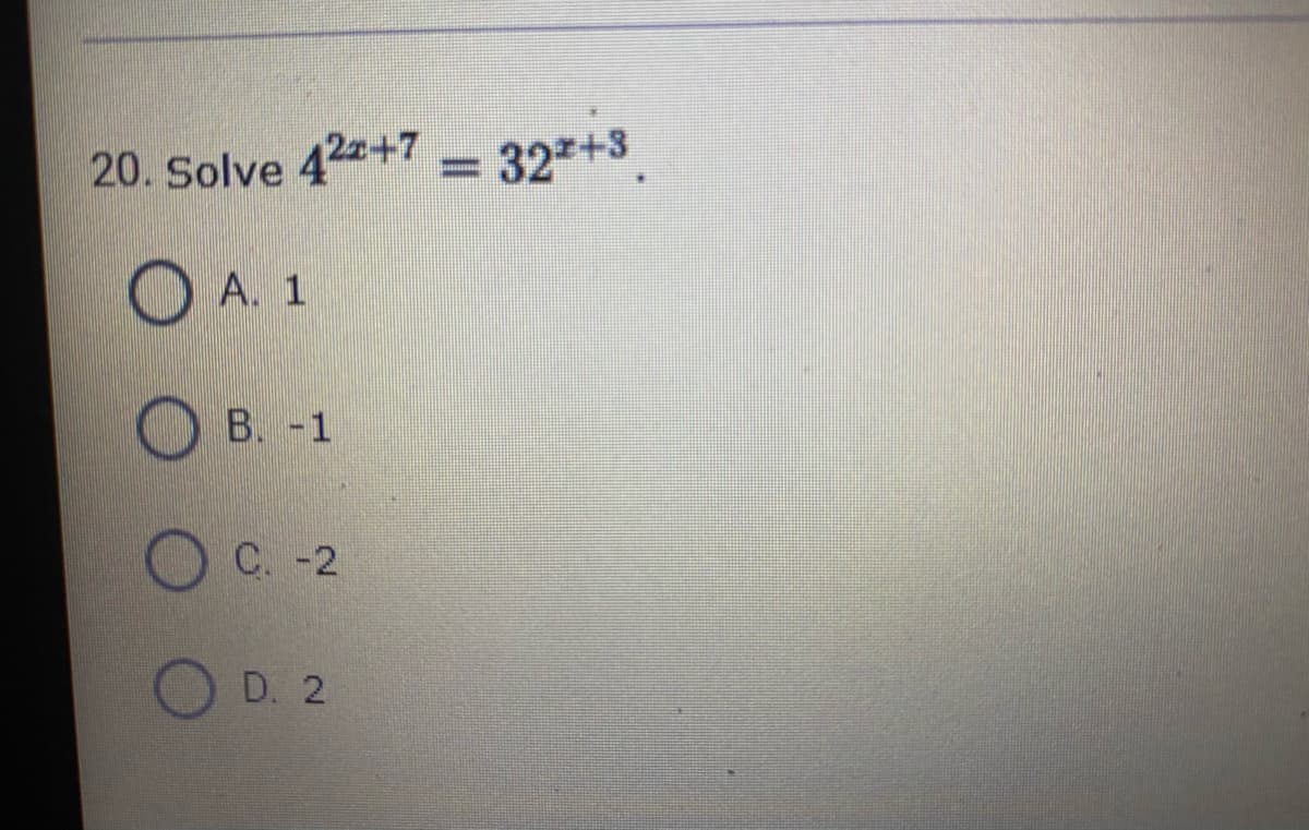 20. Solve 422+7 = 32+3
A. 1
B. -1
C. -2
O D. 2
