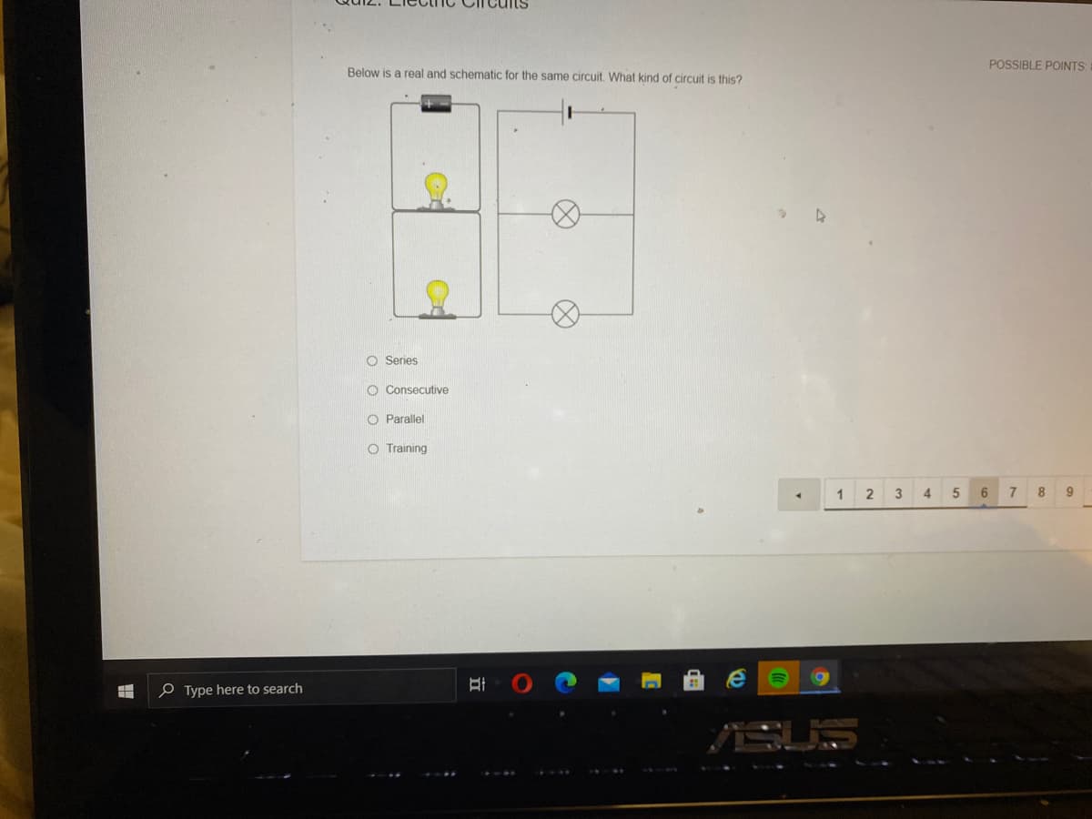 POSSIBLE POINTS
Below is a real and schematic for the same circuit. What kind of circuit is this?
O Series
O Consecutive
O Parallel
O Training
1 2 3 4 5
8
9
O Type here to search
