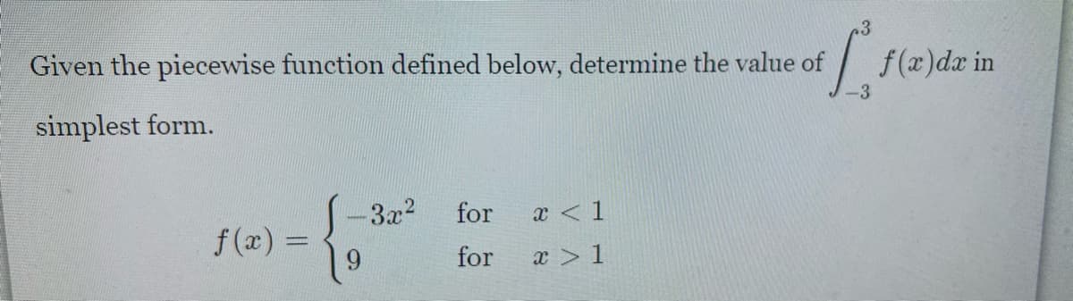 Given the piecewise function defined below, determine the value of
/ f(x)da in
simplest form.
-3x2
for
x <1
f(x) =
%3D
for
x > 1
