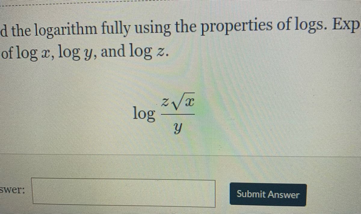 d the logarithm fully using the properties of logs. Exp:
of log a, log y, and log z.
log
Swer:
Submit Answer
