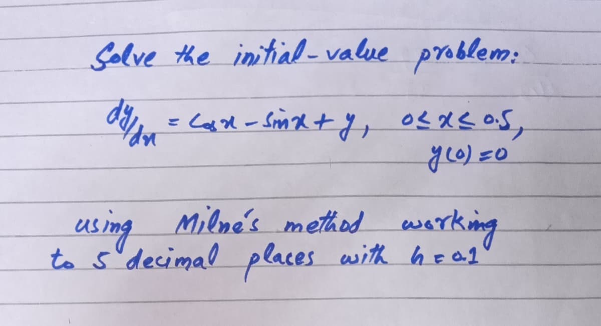 Solve the initial- value problem:
us ing Milne's methed warking
to s'decimal places with hea.1
