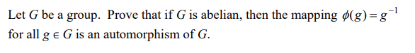 -1
Let G be a group. Prove that if G is abelian, then the mapping ø(g)=g
for all g e G is an automorphism of G.
