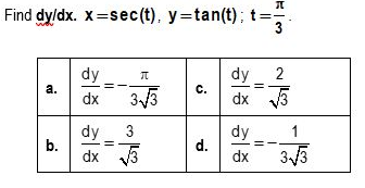 Find dy/dx. X=sec(t), y=tan(t);t
3
dy
dy_ 2
C.
a.
dx
33
dx 3
dy
b.
dx 3
dy
d.
3
1
dx
