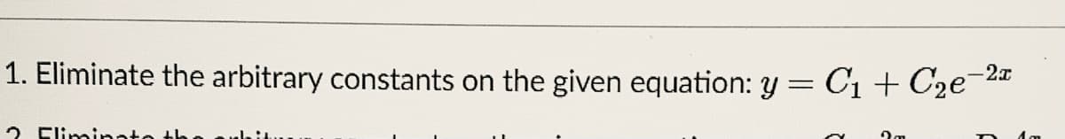 1. Eliminate the arbitrary constants on the given equation: y = C1 + C2e¬2
-2x
2 Eliminato th
