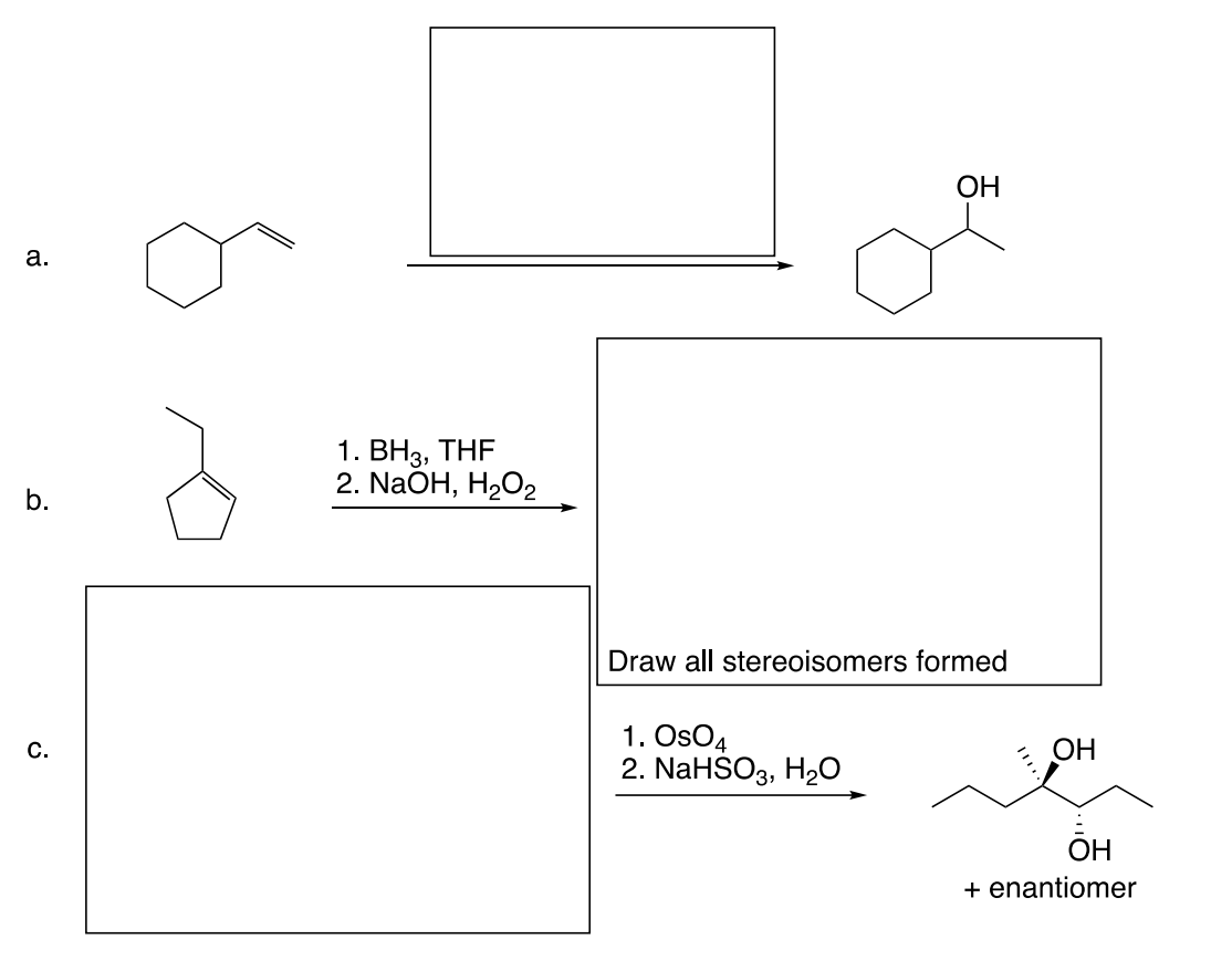 a.
b.
C.
1. BH3, THF
2. NaOH, H₂O2
OH
Draw all stereoisomers formed
1. Os04
2. NaHSO3, H₂O
OH
OH
+ enantiomer