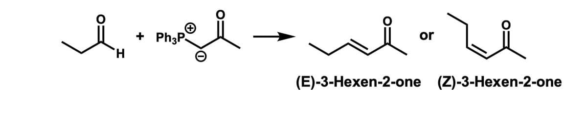 + Ph3P.
H.
or
(E)-3-Hexen-2-one (Z)-3-Hexen-2-one
